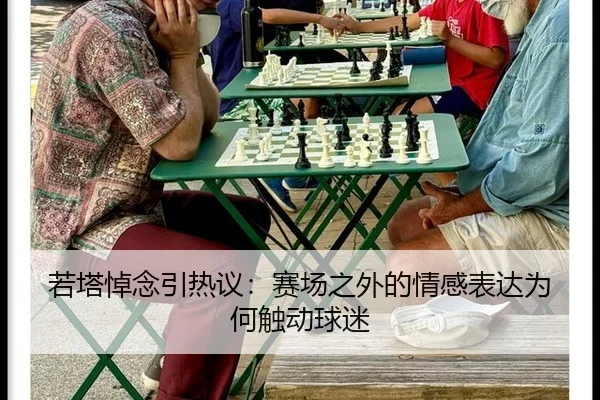 若塔悼念引热议：赛场之外的情感表达为何触动球迷（xingkong）